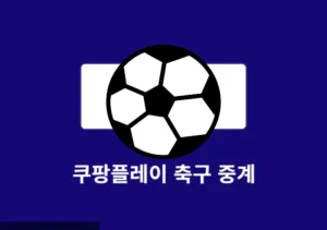 쿠팡플레이에서 축구 중계 보는 방법 실시간 시청 그리고 무료 꿀팁