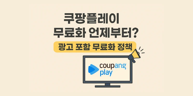 쿠팡플레이 무료화 언제부터 광고 포함 콘텐츠 변화 총정리