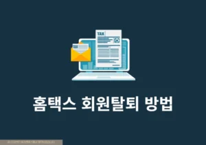 홈택스 회원탈퇴 방법, 탈퇴 후 재가입 주의사항 정리