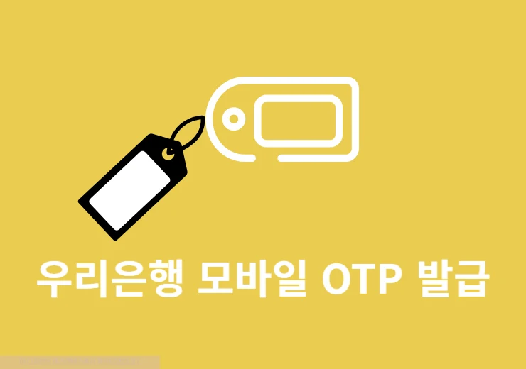 우리은행 모바일 OTP 발급 및 재발급 방법과 주의사항