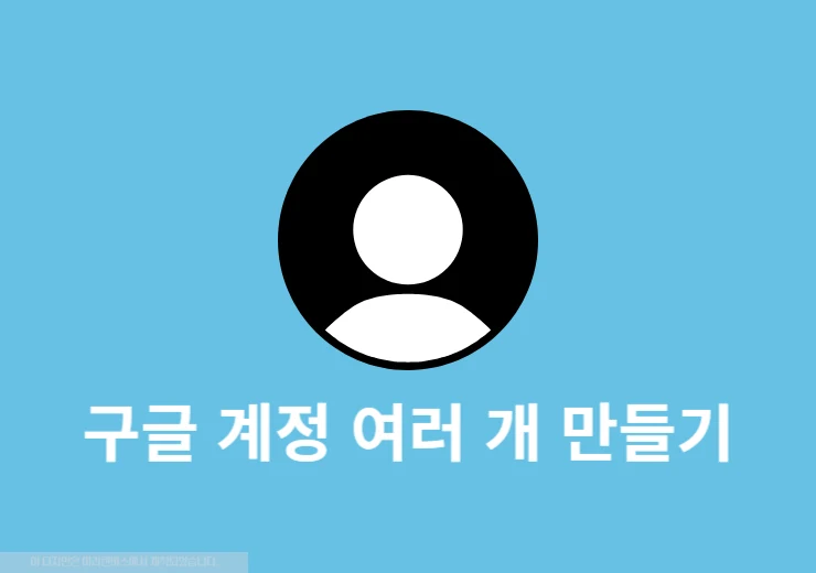 구글 계정 여러개 만드는 방법 전화번호 없이 가능한지 정리