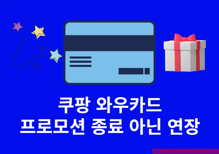 쿠팡 와우카드 프로모션 종료 아닌 연장 기간과 적립 혜택 정리